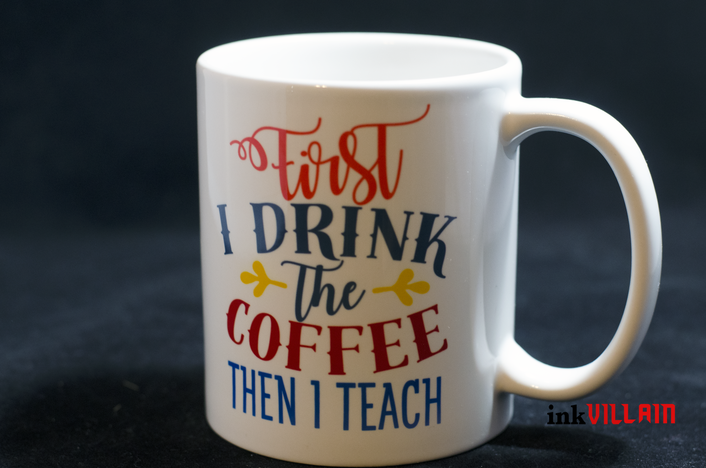 First I Drink The Coffee Then I Teach Mug